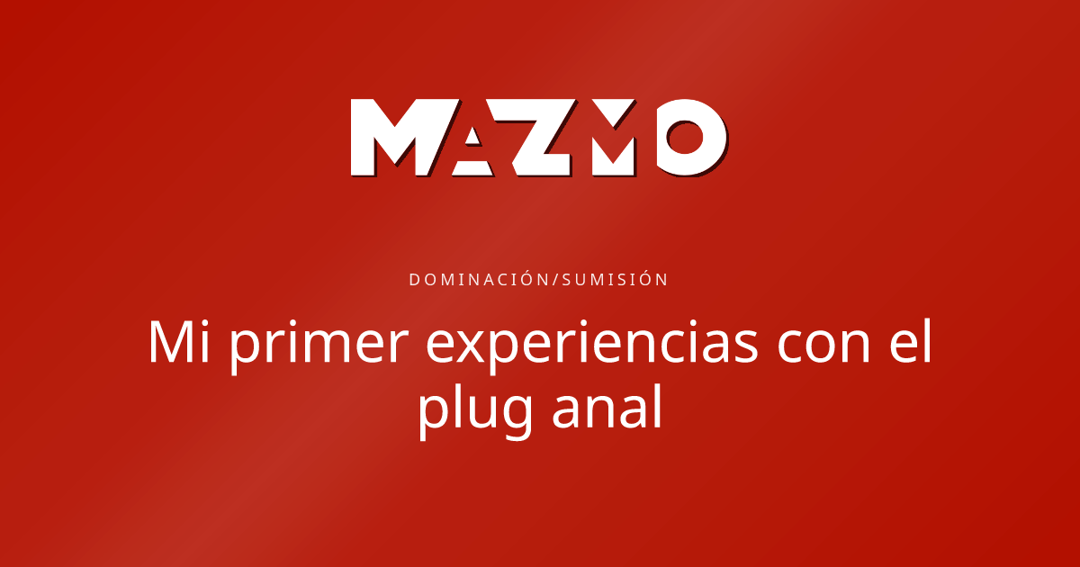 Mi primer experiencias con el plug anal - Dominación/sumisión